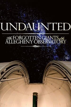 Undaunted: The Forgotten Giants of the Allegheny Observatory poster art